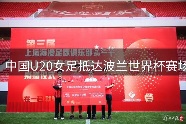 中国U20女足抵达波兰世界杯赛场，队员展现良好精神面貌